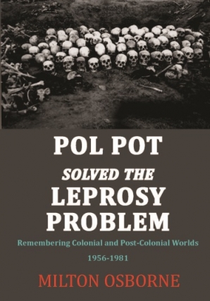 Milton Osborne on how Pol Pot Solved the Leprosy Problem